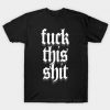Fuck This Shit Tshirt