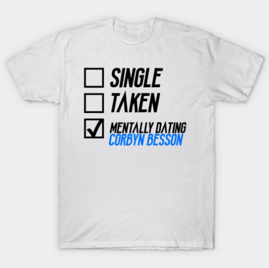 Mentally Dating Corbyn Besson Tshirt Mentally Dating Corbyn Besson Tshirt