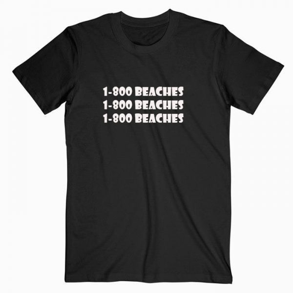 1-800 beaches 1-800 beaches Tshirt 1-800 beaches 1-800 beaches Tshirt