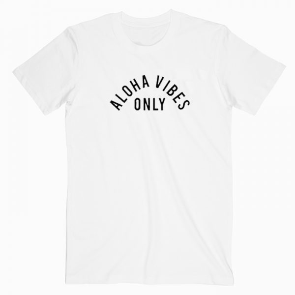 Aloha Vibes Only Tshirt Aloha Vibes Only Tshirt