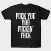 Fuck You You Fucking Fuck Tshirt