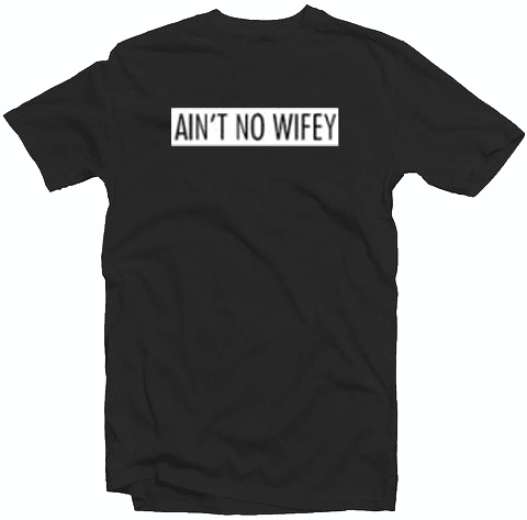 Ain’t No Wifey Tshirt Ain’t No Wifey Tshirt