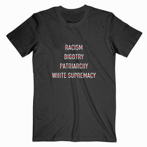 Anti Racism Bigotry Patriarchy White Supremacy Black Tshirt Anti Racism Bigotry Patriarchy White Supremacy Black Tshirt