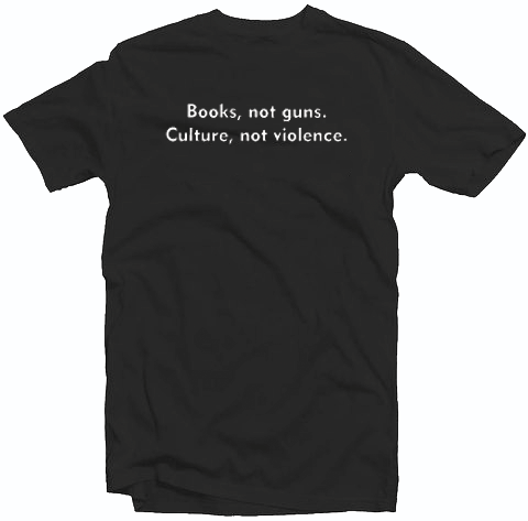 Books Not Guns Culture Not Violence Quote Tshirt Books Not Guns Culture Not Violence Quote Tshirt