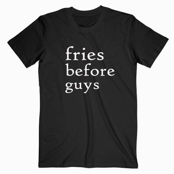 Fries Before Guys Tshirt Fries Before Guys Tshirt