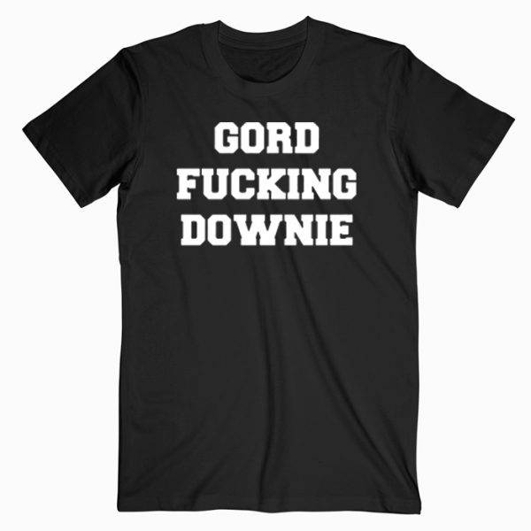 Gord fucking downie Tshirt Gord fucking downie Tshirt