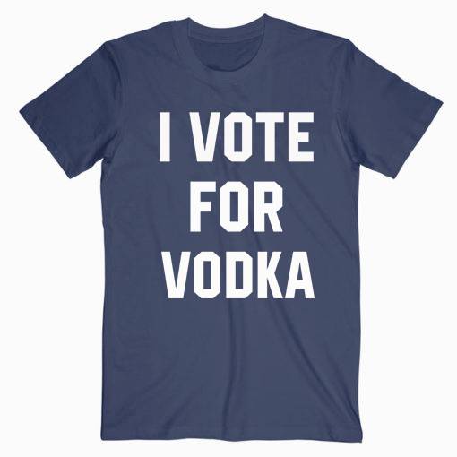 I Vote For Vodka Tshirt I Vote For Vodka Tshirt