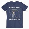 John Wick Be Kind To Animals Or I’ll Kill You Tshirt