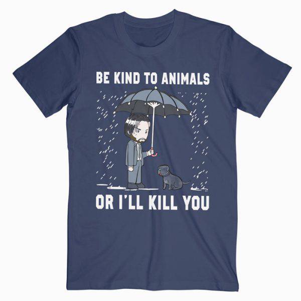 John Wick Be Kind To Animals Or I’ll Kill You Tshirt John Wick Be Kind To Animals Or I’ll Kill You Tshirt