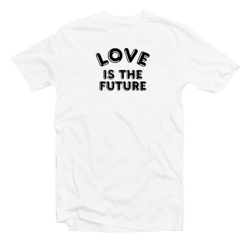Love Is The Future Quote Tshirt Love Is The Future Quote Tshirt
