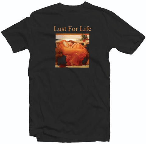 Lust For Life Tshirt Lust For Life Tshirt