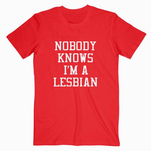 Nobody Knows I’m A Lesbian Tshirt Nobody Knows I’m A Lesbian Tshirt