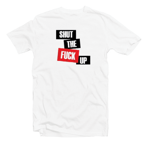 Shut The FuckUp Tshirt Shut The FuckUp Tshirt
