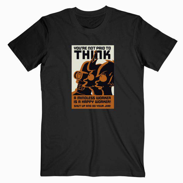 You’re Not Paid To Think Tshirt You’re Not Paid To Think Tshirt