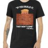 Funny Trump If You Built The Wall They Won't Come Tshirt