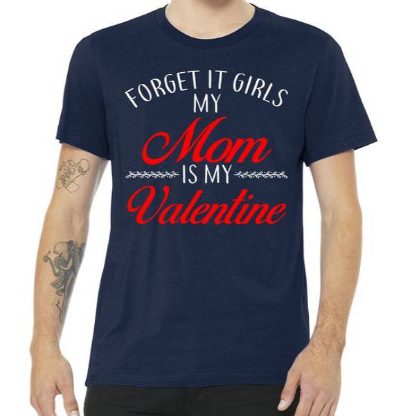 Forget It Girls My Mom Is My Valentine Tshirt Forget It Girls My Mom Is My Valentine Tshirt