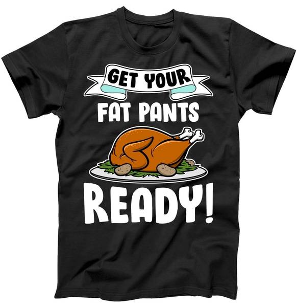 Get Your Fat Pants Ready Tshirt Get Your Fat Pants Ready Tshirt