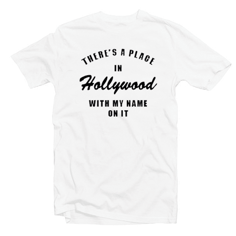 There's A Place In Hollywood With My Name On It Tshirt There's A Place In Hollywood With My Name On It Tshirt