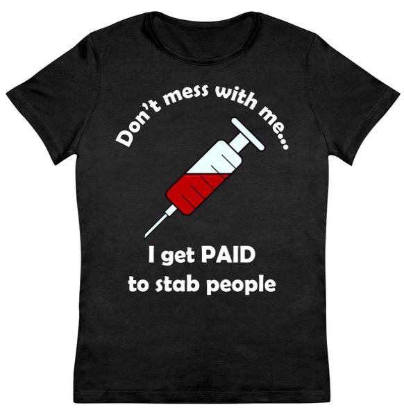 Don't Mess With Me I Get Paid To Stab People Women's Tshirt Don't Mess With Me I Get Paid To Stab People Women's Tshirt