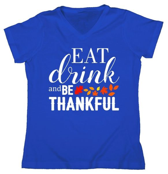 Eat Drink And Be Thankful Women's V-Neck Tshirt Eat Drink And Be Thankful Women's V-Neck Tshirt
