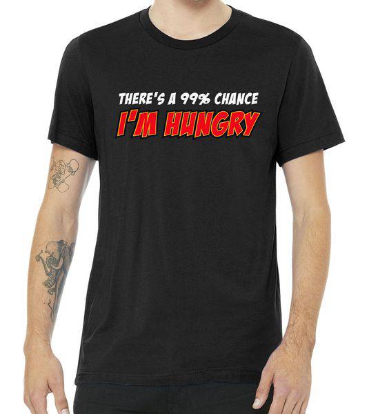 There's a 99% Chance I'm Hungry Tshirt There's a 99% Chance I'm Hungry Tshirt