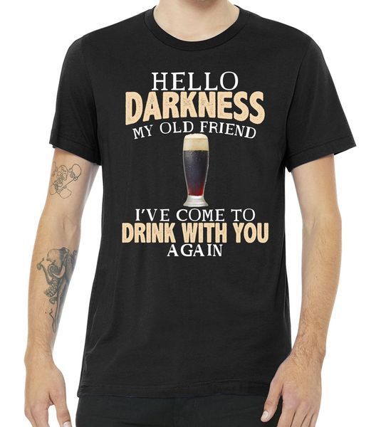 Hello Darkness my Old friend I've come to drink you again Hello Darkness My Old Friend I've Come To Drink With You Tshirt Hello Darkness my Old friend I've come to drink you again Hello Darkness My Old Friend I've Come To Drink With You Tshirt