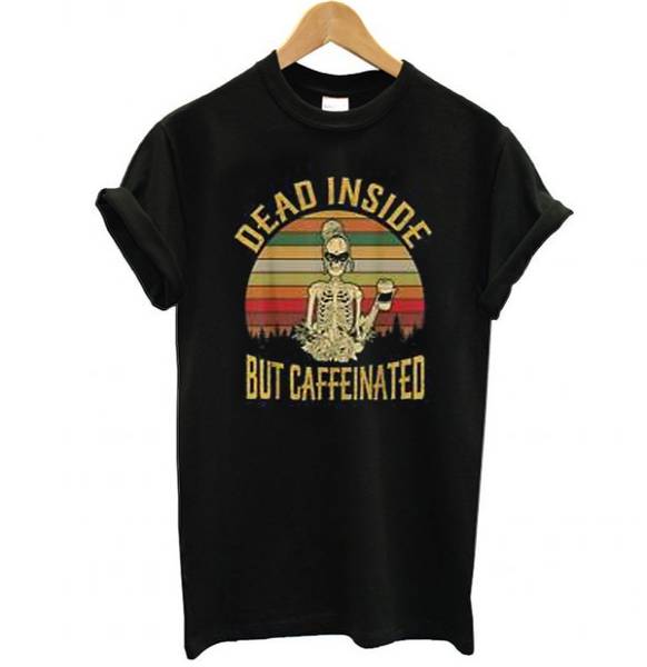 Dead Inside But Caffeeinated Retro Tshirt Dead Inside But Caffeeinated Retro Tshirt