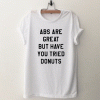 ABS Are Great But Have You Tried Donuts Tshirt