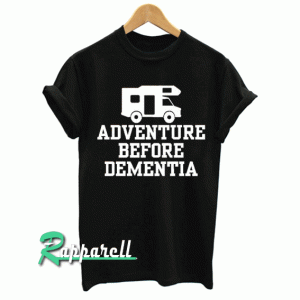 Adventure Before Dementia Funny Tshirt