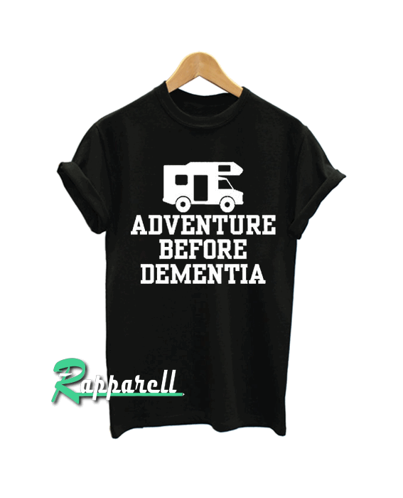 Adventure Before Dementia Funny Tshirt