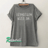 Adventure with me Tshirt