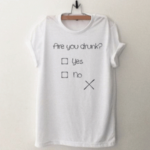 Are You Drunk Funny Tshirt