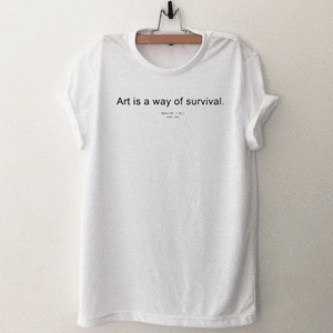 Art is way of survival Tshirt