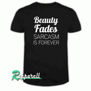 BEAUTY FADES SARCASM IS FOREVER Tshirt