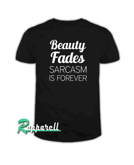 BEAUTY FADES SARCASM IS FOREVER Tshirt