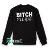 BITCH PLEASE Sweatshirt