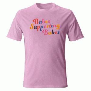 Babes Supporting Babes Tshirt