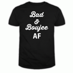 Bad And Boujee AF Tshirt