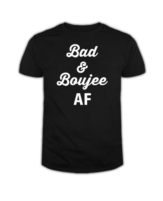 Bad And Boujee AF Tshirt