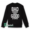 Bad Choices Make Good Stories Sweatshirt