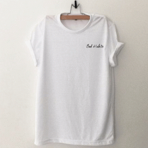 Bad habits Tshirt