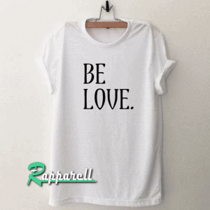 Be Love Tshirt