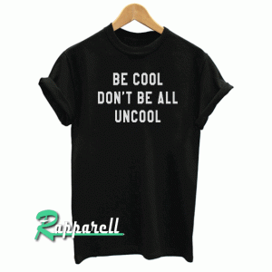 Be cool don't be all uncool womens Tshirt