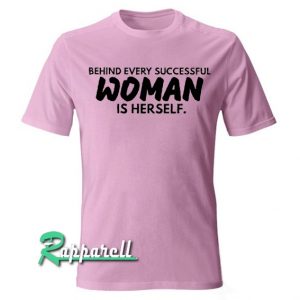 Behind every successful woman is herself Tshirt