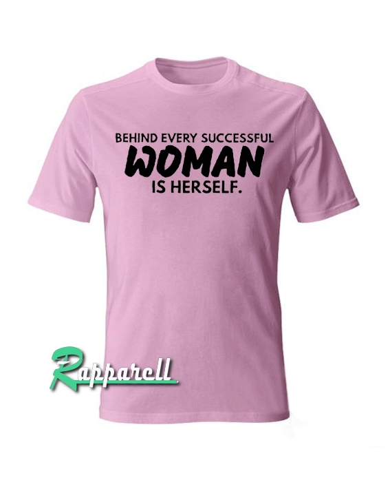 Behind every successful woman is herself Tshirt