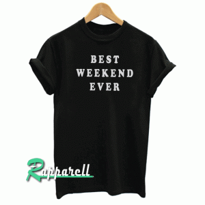 Best weekend ever Funny Tshirt