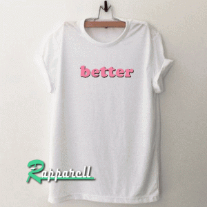 Better Tshirt