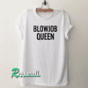 Blowjob queen Tshirt