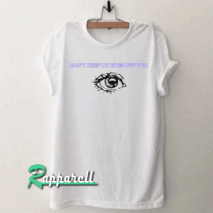 Can'tKeep My Eyes Off You Tshirt