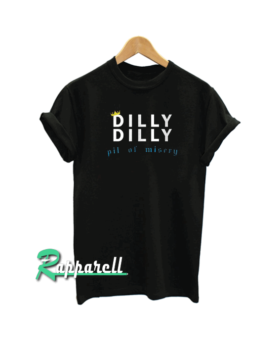Dilly Dilly The Pit of Misery Funny Tshirt